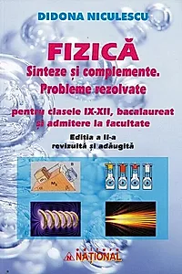 Fizică. Sinteze și complemente. Probleme rezolvate pentru clasele IX - XII, bacalaureat și admitere la facultate