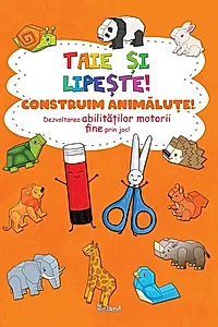 Taie și lipește. Construim animăluțe