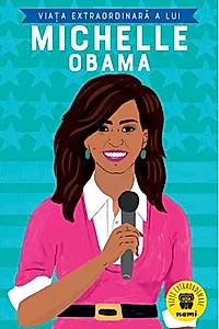 Viața extraordinară a lui Michelle Obama