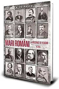Mari români la răscruce de veacuri (Vol. 1)