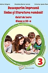 Descoperim împreună limba și literatura română! - Caiet de lucru clasa a III-a