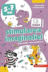 Caiet pentru stimularea imaginației. 5-7 ani. Grupa mare și clasa pregătitoare