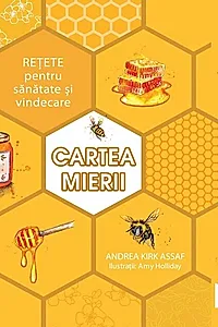Cartea mierii. Retete pentru sanatate si vindecare
