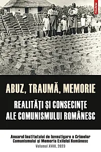 Abuz, traumă, memorie. Realităţi şi consecinţe ale comunismului românesc