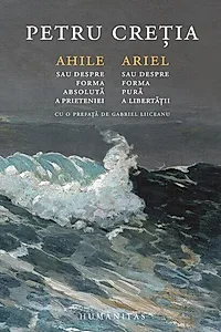 Ahile sau Despre forma absolută a prieteniei. Ariel sau Despre forma pură a libertăţii