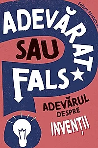 Adevărat sau fals? Adevărul despre invenții