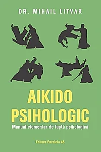 Aikido psihologic. Manual elementar de luptă psihologică