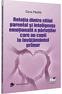 Relația dintre stilul parental și inteligența emoțională a părinților care au copii în învățământul primar