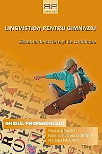 Lingvistică pentru gimnaziu: sisteme de scriere şi de codificare. Ghidul profesorului