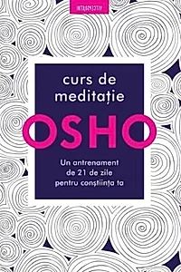Osho. Curs de meditație: Un antrenament de 21 de zile pentru conștiință
