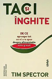 Taci și înghite. De ce aproape tot ce ni s-a spus despre alimentație este greșit