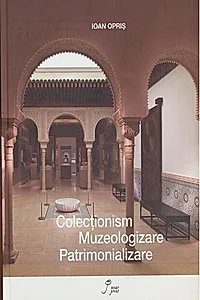 Colecționism. Muzeologizare. Patrimonializare (RESIGILAT)