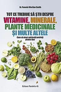Tot ce trebuie să știi despre vitamine, minerale, plante medicinale și multe altele