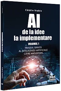 AI – de la idee la implementare. Volumul 1