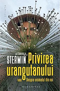 Privirea urangutanului sau Despre animalul din noi