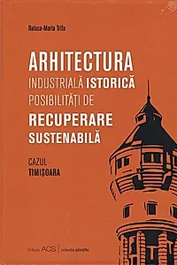 Arhitectura industrială istorică. Posibilități de recuperare sustenabilă