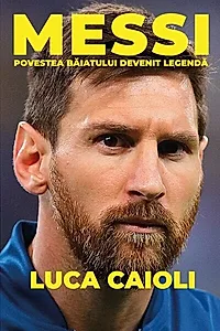 Messi. Povestea băiatului devenit legendă. Ediția a III-a