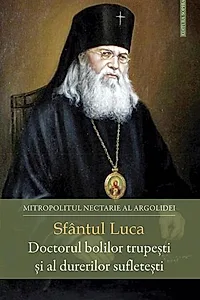 Sfântul Luca - Doctorul bolilor trupești și al durerilor sufletești