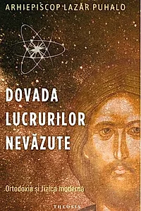 Dovada lucrurilor nevăzute. Ortodoxia și fizica modernă
