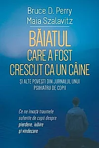 Băiatul care a fost crescut ca un câine și alte povești din jurnalul unui psihiatru de copii