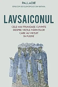Lavsaiconul. Cele mai frumoase cuvinte despre vietile parintilor care au vietuit in pustie