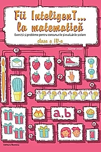 Fii InteligenT… la matematică. Clasa a IV-a