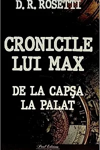 Cronicile lui Max. De la Capșa la Palat