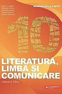 Româna ca la carte. Literatură, limbă și comunicare. Clasa a X-a