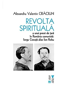 Revolta spirituală a unui preot de țară în România comunistă: Iorgu Cioruță alias Ion Robu