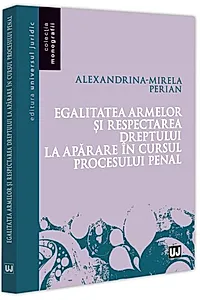 Egalitatea armelor și respectarea dreptului la apărare în cursul procesului penal