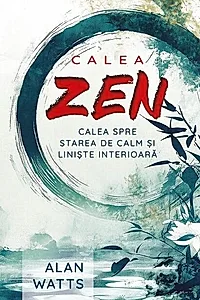 Calea Zen. Calea spre starea de calm si liniste interioara