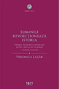 Luminile revoluționează istoria. Erudiții și teologii (Vol. 1)