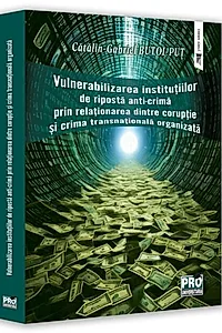 Vulnerabilizarea instituțiilor de ripostă anti-crimă prin relaționarea dintre corupție și crima transnațională organizată