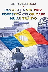 Revoluția din 1989 povestită celor care nu au trăit-o
