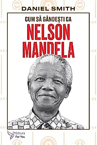Cum să gândești ca Nelson Mandela