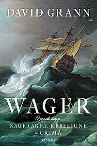 Wager. O poveste despre naufragiu, rebeliune si crima