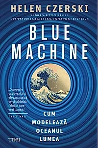 Blue Machine. Cum modeleaza oceanul lumea