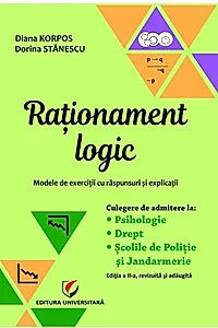 Raționament logic - Modele de exerciții cu răspunsuri și explicații. Culegere de admitere la Psihologie, Drept, Școlile de Poliție și Jandarmerie