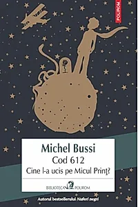 Cod 612. Cine l-a ucis pe Micul Prinţ?