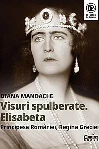 Visuri spulberate. Elisabeta, Principesa României, Regina Greciei
