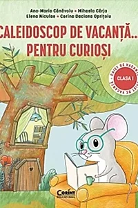 Caleidoscop de vacanță... pentru curioși. Caiet de vacanță pentru clasa I