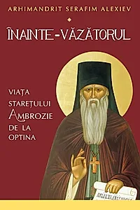 Înainte-Văzătorul. Viața Starețului Ambrozie de la Optina