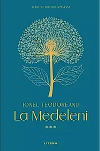 Mari scriitori români. La Medeleni (Vol. 3)