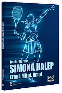 Simona Halep. Eroul. Mitul. Omul