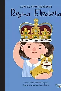 Regina Elisabeta. Copii cu visuri îndrăznețe