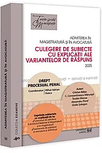 Admiterea în magistratură și în avocatură. Culegere de subiecte cu explicații ale variantelor de răspuns. Drept procesual penal - 2025
