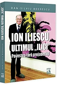 Ion Iliescu, ultimul Ilici. Povestea fara prejudecati