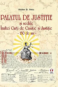 Palatul de Justiție și sediile Înaltei Curți de Casație și Justiție. 130 de ani