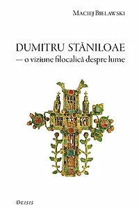 Părintele Dumitru Stăniloae. O viziune filocalică despre lume