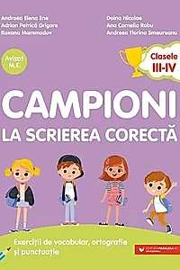 Campioni la scrierea corectă. Exerciții de vocabular, ortografie, ortoepie și punctuație. Clasele III-IV